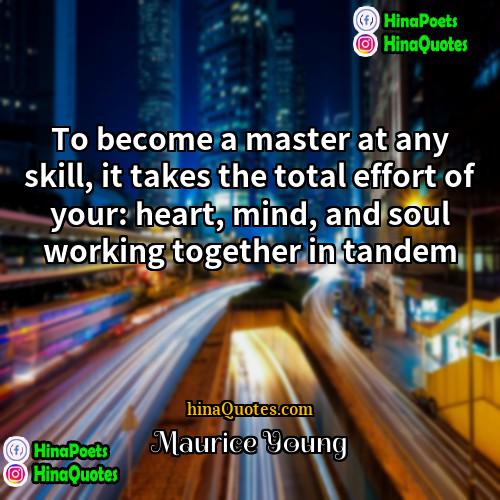 Maurice Young Quotes | To become a master at any skill,